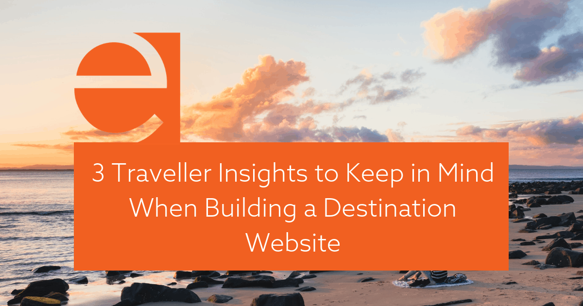 3 Traveller Insights To Keep In Mind When Building A Destination Website