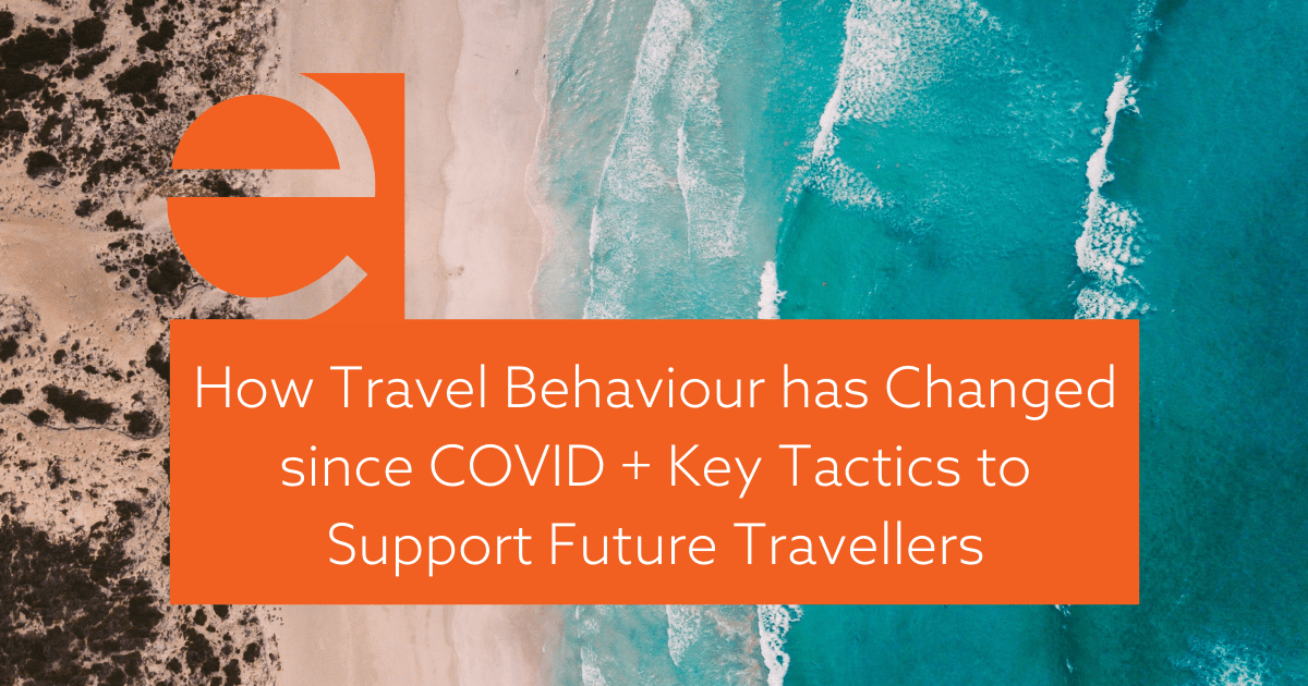How Travel Behaviour Has Changed Post Covid And Tactics To Attract Future Travellers